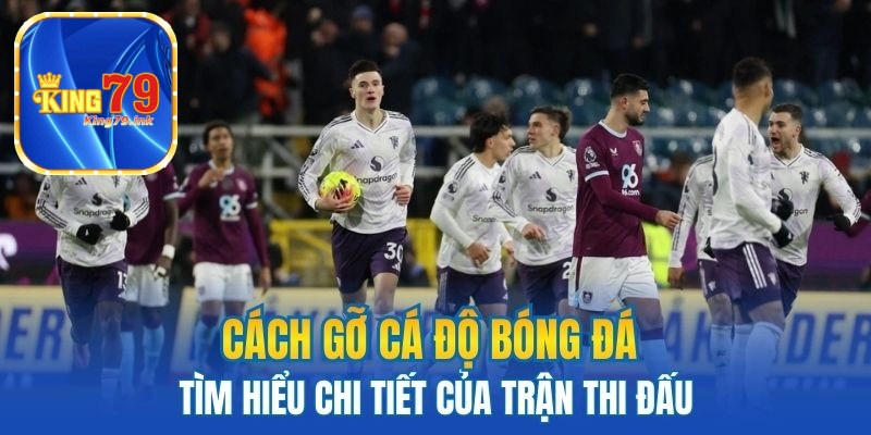 Tìm hiểu chi tiết của trận thi đấu