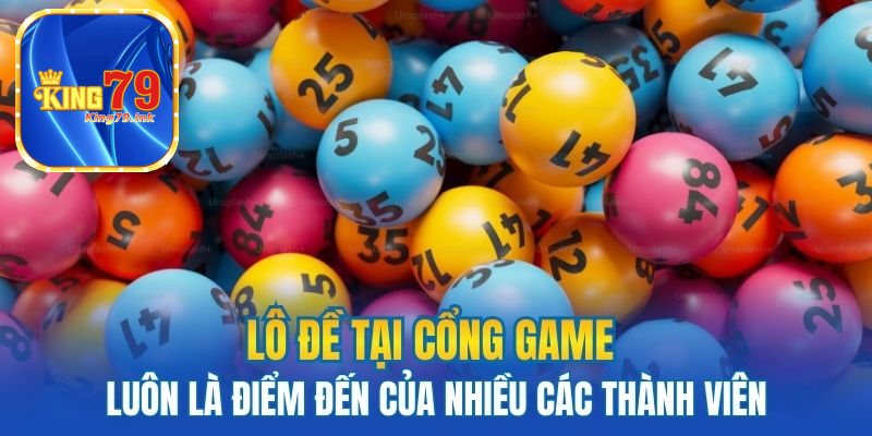 Lô đề tại cổng game luôn là điểm đến của nhiều các thành viên