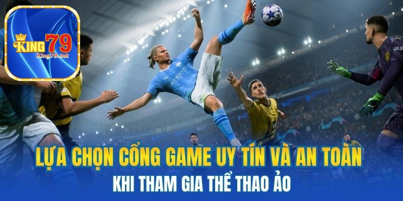 Lựa chọn cổng game uy tín an toàn khi tham gia thể thao ảo 