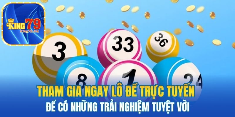 Tham gia ngay lô đề trực tuyến để có những trải nghiệm tuyệt vời