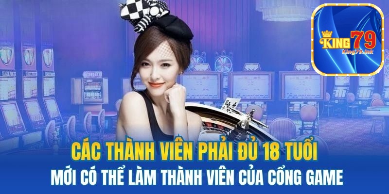 Các thành viên phải đủ 18 tuổi mới có thể làm thành viên của cổng game