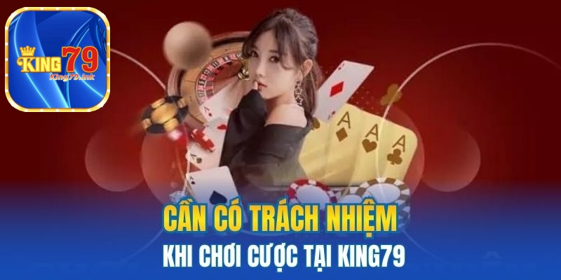 Cần có trách nhiệm khi chơi cược tại King79