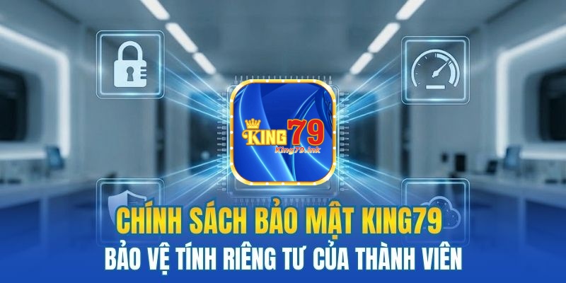 Chính sách bảo mật King79 bảo vệ tính riêng tư của thành viên