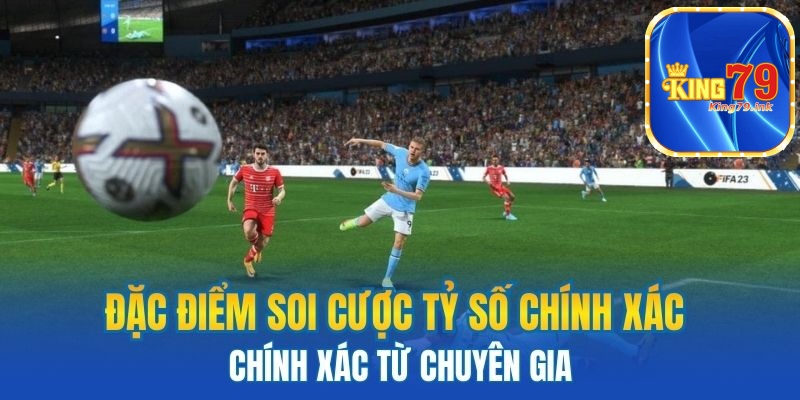 Đặc điểm soi cược tỷ số chính xác chính xác từ chuyên gia