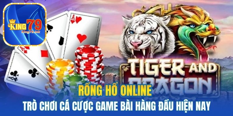 Rồng hổ online trò chơi cá cược game bài hàng đầu