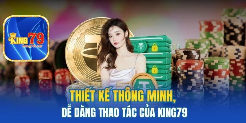 Thiết kế thông minh, dễ dàng thao tác của King79