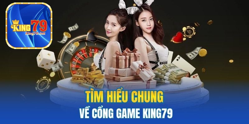 Tìm hiểu chung về cổng game King79